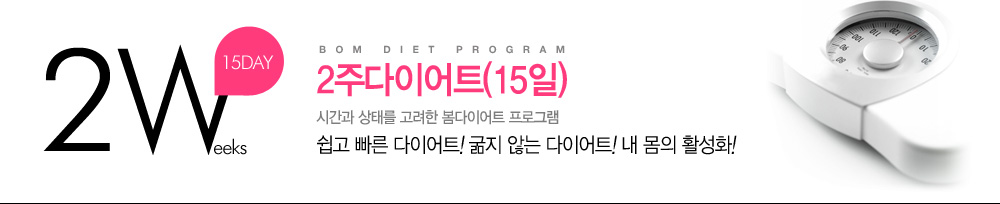 Bom Diet Program
				2주다이어트(15일)
				시간과 상태를 고려한 봄다이어트 프로그램
				쉽고 빠른 다이어트! 굶지 않는 다이어트! 내몸의 활성화!